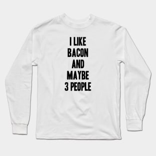 I like Bacon and maybe 3 people funny gift for Bacon lover Long Sleeve T-Shirt